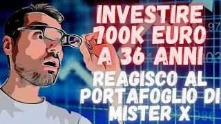 Come INVESTIRE 700k euro a 36 anni - Reagisco al PORTAFOGLIO di Mr. X