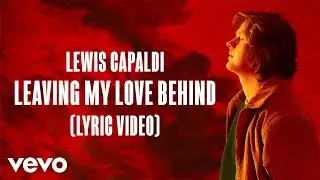 Lewis Capaldi - Leaving My Love Behind (Lyric Video)
