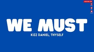 Kizz Daniel, Thyself - We Must (Lyrics)