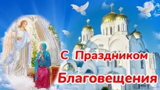 7 Апреля Благовещение Пресвятой Богородицы.🌹Красивое Поздравление С Благовещением!