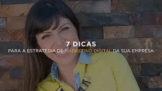 7 Dicas para a estratégia de marketing digital da sua empresa