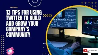 13 tips for using Twitter to build and grow your company’s community