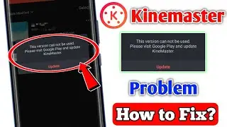 this version can not be used please visit google play and update kinemaster |kinemaster open problem