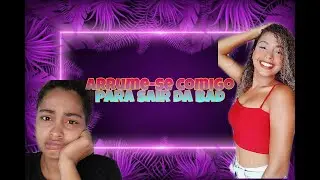 ARRUME-SE COMIGO PARA SAIR DA BAD !