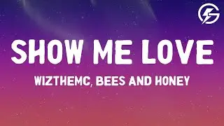 WizTheMc, bees & honey - Show Me Love (Lyrics)