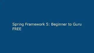Spring Framework 5: Beginner to Guru FREE