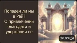 Попадем ли мы в Рай? О привлечении благодати и удержании ее