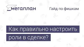 Гайд по фишкам Мегаплана: Как правильно настроить роли в сделке / процессе?