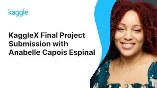 KaggleX Final Project Presentation with Anabelle Capois Espinal | Kaggle
