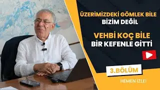 Üzerimizdeki Gömlek bile bizim değil, Vehbi Koç bile bir kefenle gitmiştir.