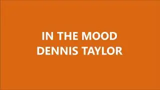 IN THE MOOD - DENNIS TAYLOR