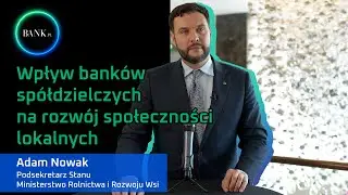 Adam Nowak: Resort rolnictwa ocenia wpływ banków spółdzielczych na rozwój społeczności lokalnych