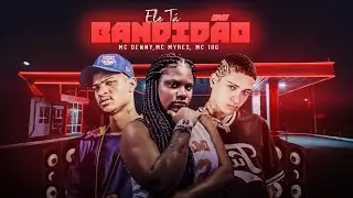 ELE TÁ BANDIDÃO - MC 10G, MC DENNY,MC MYRES - REMIX BREGA FUNK