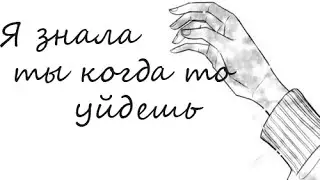 Я знала ты когда то уйдешь