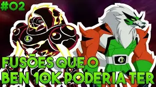 BEN 10 - AS FUSÕES INCRÍVEIS QUE O BEN 10K DEVERIA TER USADO!!!
