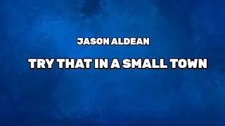 JASON ALDEAN - TRY THAT IN A SMALL TOWN (LYRICS) (@JasonAldean )
