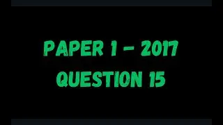 PAST PAPER WALKTHROUGH: Paper 1, 2017, Q15