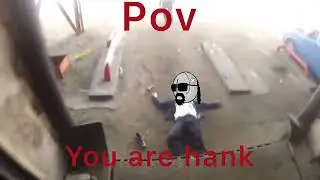 Pov you are hank