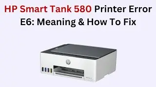 HP Smart Tank 580 Printer Error E6: Meaning & How To Fix