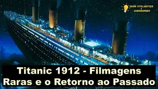 Titanic 1912   Filmagens Reais e Raras e o Retorno ao Passado