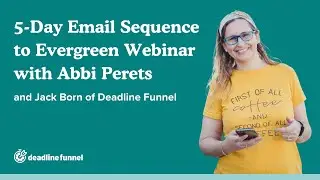 5-Day Email Sequence to Evergreen Webinar with Abbi Perets: Deadline Funnel Case Study