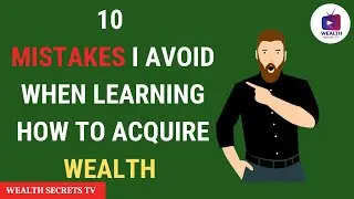 10 MISTAKES I AVOID WHEN LEARNING HOW TO ACQUIRE WEALTH