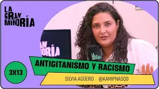 ANTIGITANISMO Y RACISMO con SILVIA AGÜERO | La Gran Minoría 3x13
