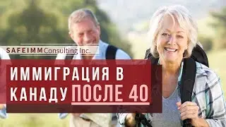 ИММИГРАЦИЯ В КАНАДУ ПОСЛЕ 40