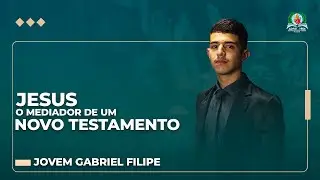 Jesus, o Mediador de um Novo Testamento - Jovem Gabriel Filipe