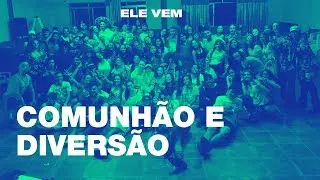 Acampamento ELE VEM: Comunhão / Diversão