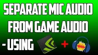 How To Separate Mic Audio From Game Audio! Using Audacity and Shadowplay!