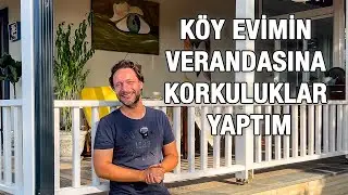 Köy Evimin Verandasına Korkuluklar Yaptım