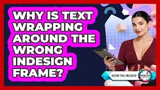 Why Is Text Wrapping Around The Wrong InDesign Frame?