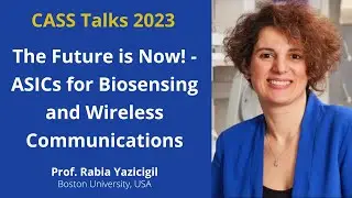 CASS Talks 2023 - Rabia Yazicigil, Boston University, USA - October 13, 2023