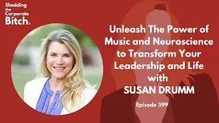 Transform Your Leadership and Your Life with Music and Neuroscience with SUSAN DRUMM.