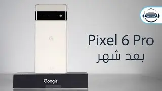 بيكسل 6 برو بعد شهر | Pixel 6 Pro