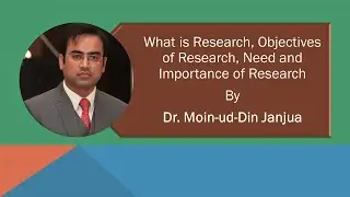 What is Research, Objectives of Research and Importance of Research by Dr. Moin-ud-Din Janjua