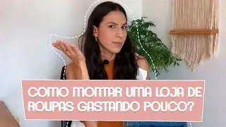 COMO MONTAR UMA LOJA DE ROUPAS GASTANDO POUCO?