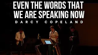even the words that we are speaking now by Darcy Copeland | ~Nois Saxophone Quartet