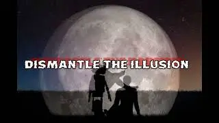 Dismantle the Illusion