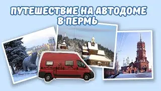 Путешествие на автодоме в Пермь 2024 г