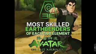 Best Earthbenders of Each Sub Element