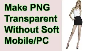 How To Make Transparent PNG Image On PC/Mobile | Make Transparent Background | Without Software