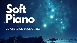 Soft Classical Piano - Relaxing Piano Pieces - Classical Music Study Mix
