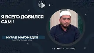 Я ВСЕГО ДОБИЛСЯ САМ / Мурад Магомедов