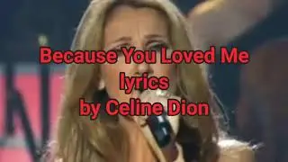 Because You Loved Me (lyrics) by Celine Dion
