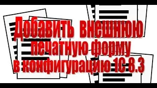 Добавление внешней печатной формы в конфигурацию 1С 8.3 Управление торговлей 11, Бухгалтерия 3.0