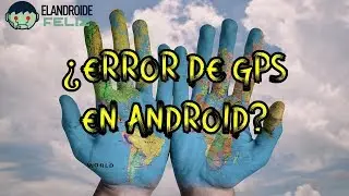 Cómo solucionar errores de GPS en Android