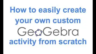 How To EASILY Create Your OWN Custom GeoGebra Activity From Scratch