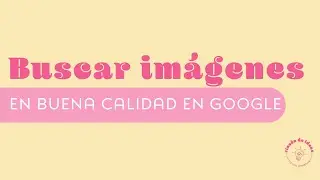 ¿Cómo buscar imágenes en BUENA CALIDAD desde GOOGLE?